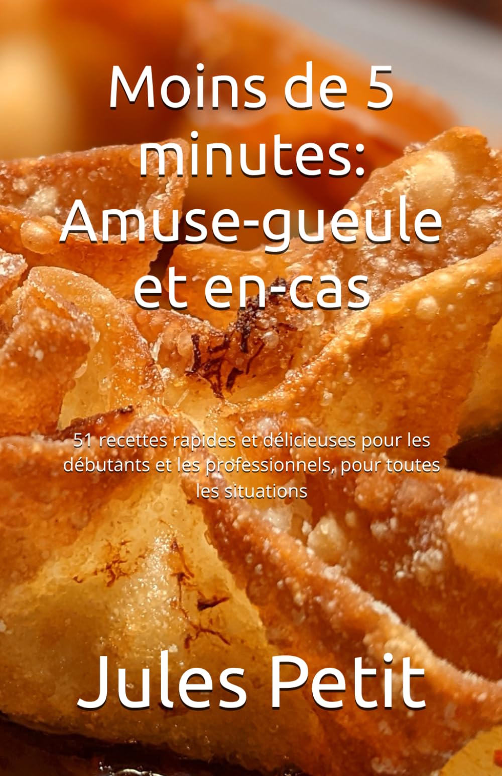 Moins de 5 minutes: Amuse-gueule et en-cas: 51 recettes rapides et délicieuses pour les débutants et les professionnels, pour toutes les situations book