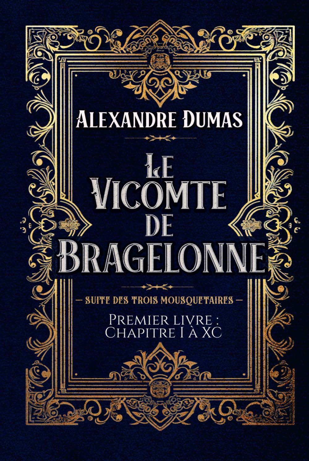 Le Vicomte de Bragelonne Premier livre : Chapitre I à XC — SUITE DES TROIS MOUSQUETAIRES —: Classic collector book