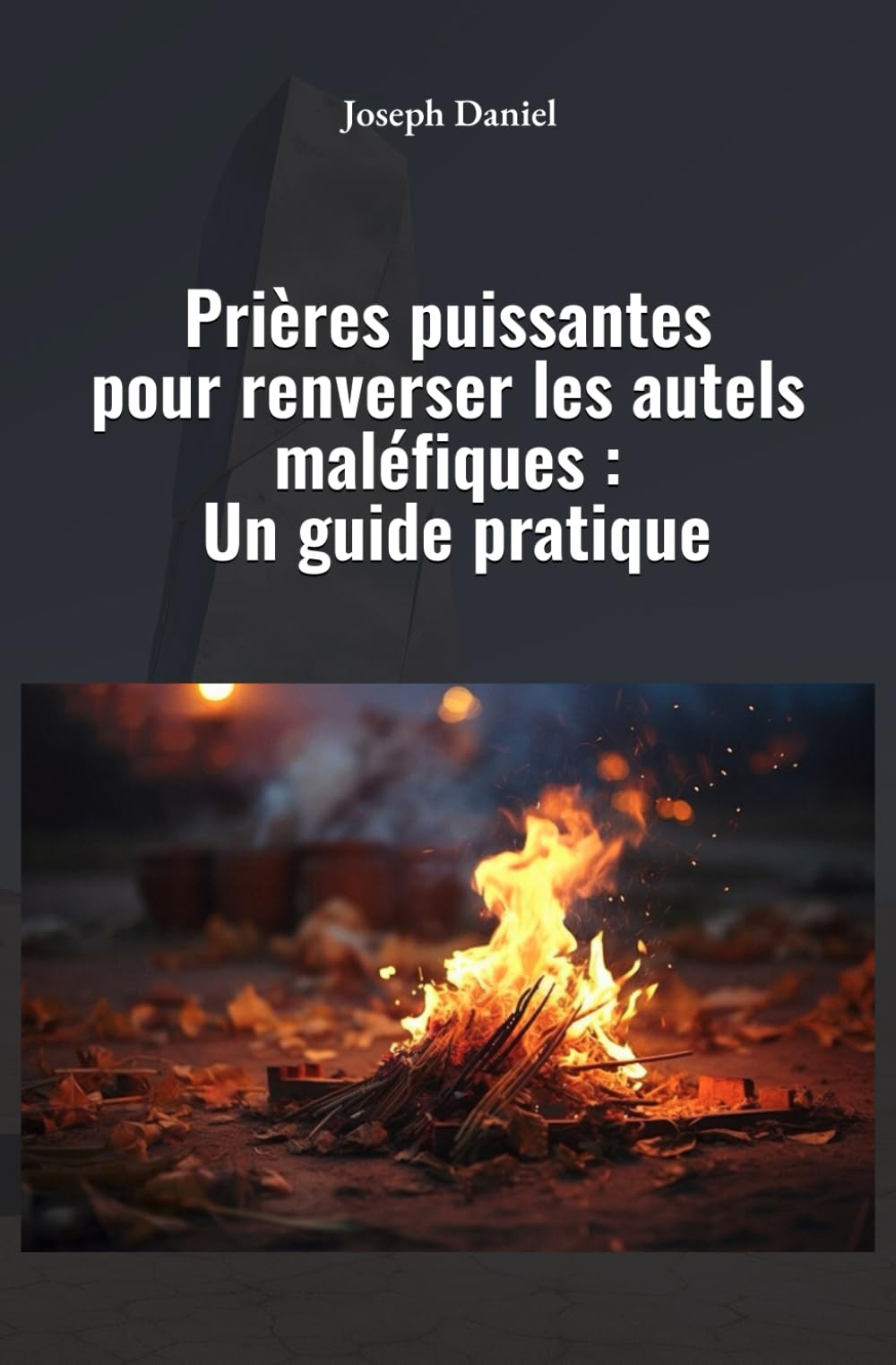 Prières puissantes pour renverser les autels maléfiques : Un guide pratique book