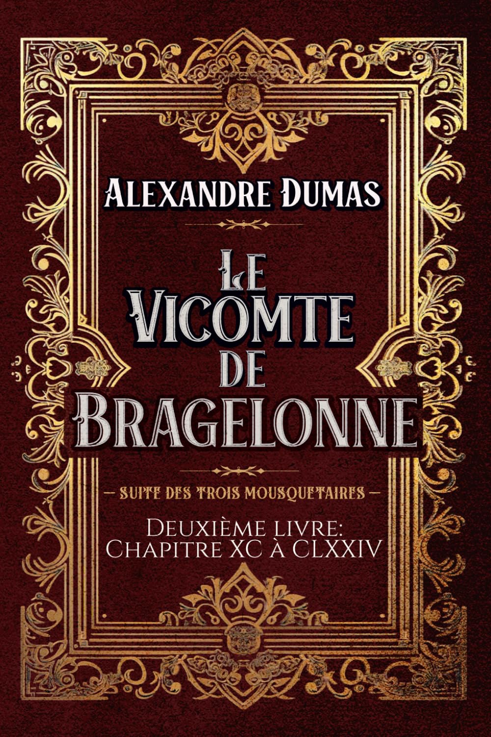 Le Vicomte de Bragelonne Deuxième livre: Chapitre XC à CLXXIV — SUITE DES TROIS MOUSQUETAIRES —: Classic collector book