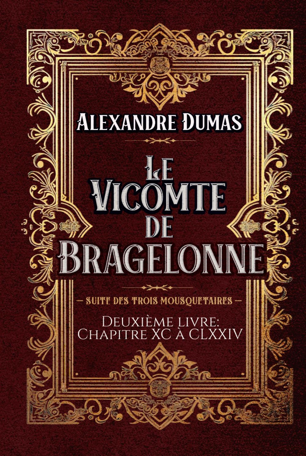 Le Vicomte de Bragelonne Deuxième livre: Chapitre XC à CLXXIV — SUITE DES TROIS MOUSQUETAIRES —: Classic collector book