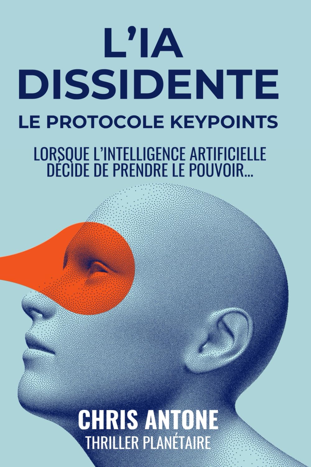 L’IA DISSIDENTE - LE PROTOCOLE KEYPOINTS: Et si une Intelligence Artificielle prenait le pouvoir, l’humanité serait-elle capable d’y résister ? Découvrez ce techno-thriller palpitant ! Computer Science