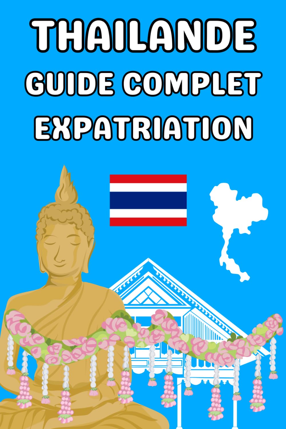 Thailande guide complet expatriation: Guide pour vivre en Thailande informations et conseils Business, Finance & Career