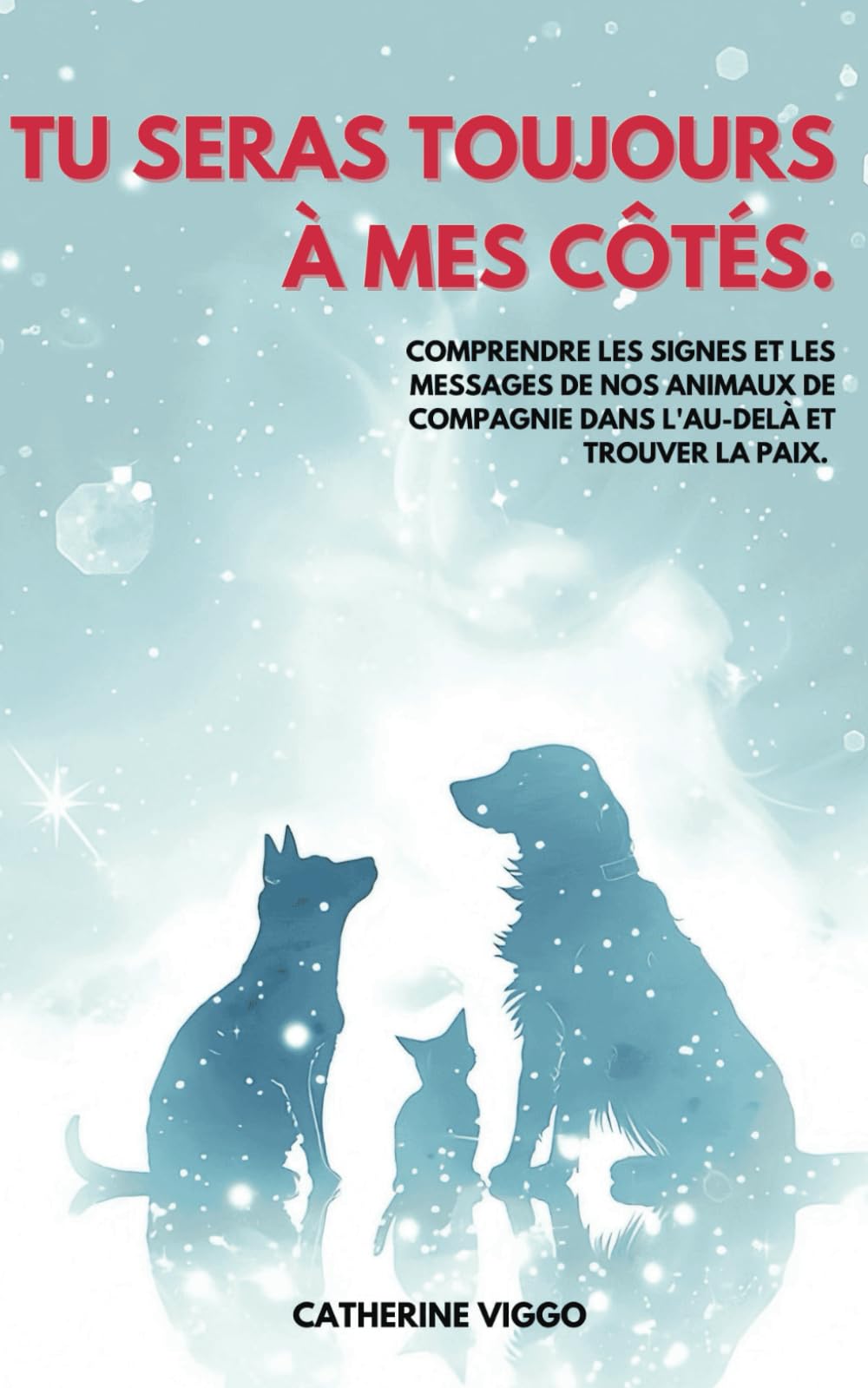 Tu seras toujours à mes côtés: Comprendre les Signes et les Messages de nos Animaux de Compagnie dans l'Au-Delà et trouver la Paix Pets