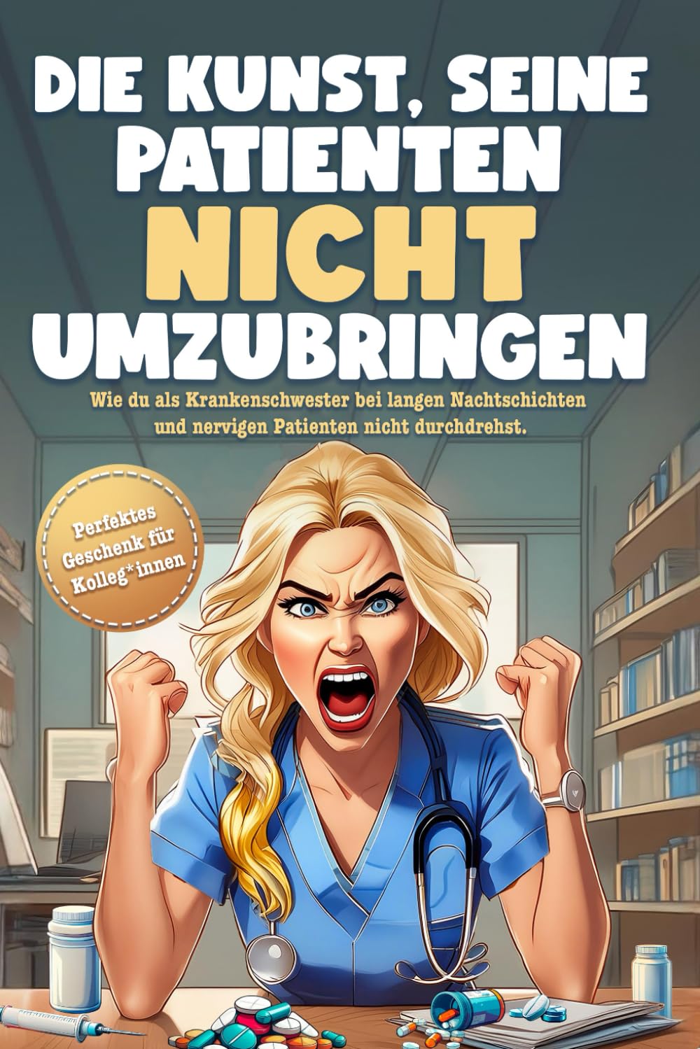Die Kunst, seine Patienten nicht umzubringen: Das unterhaltsame Mitmachbuch zum Stressabbau bei langen Nachtschichten und nervigen Patienten. Mit ... Geschenk für Krankenschwestern und Pfleger Medicine