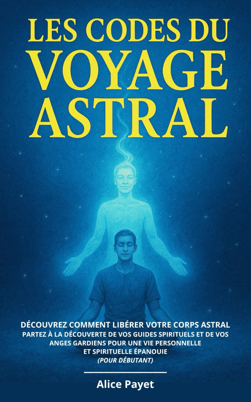Les codes du voyage astral: Découvrez comment libérer votre corps astral - Partez à la découverte de vos guides spirituels et de vos anges gardiens ... et spirituelle épanouie (pour débutant) book