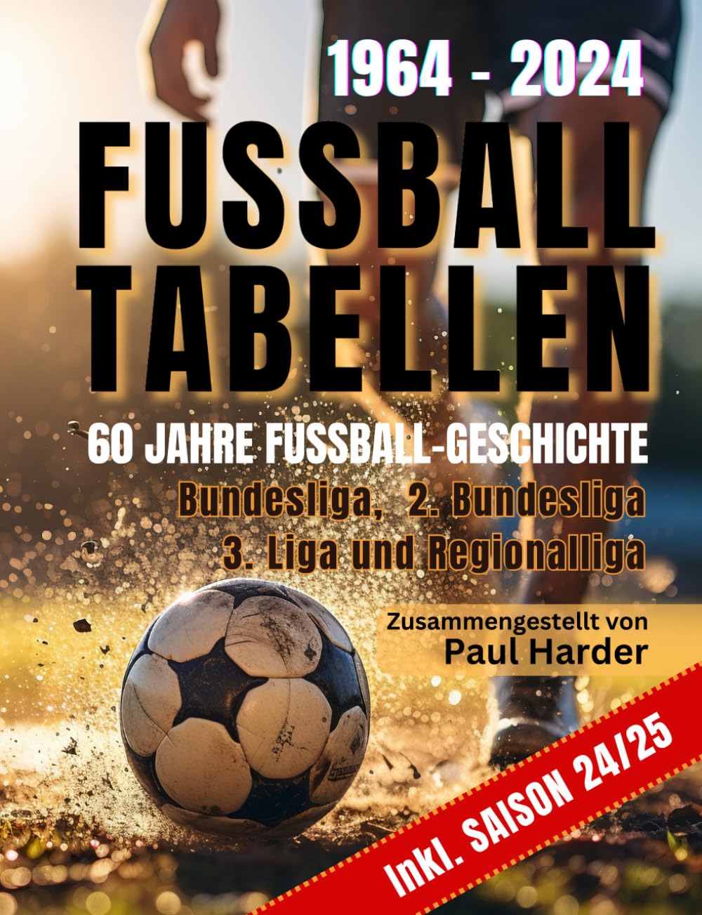 FUSSBALLTABELLEN 1964 - 2024: Bundesliga, 2. Bundesliga. 3. Liga und Regionalligen - 60 Jahre Fussball-Geschichte Leisure & Fun