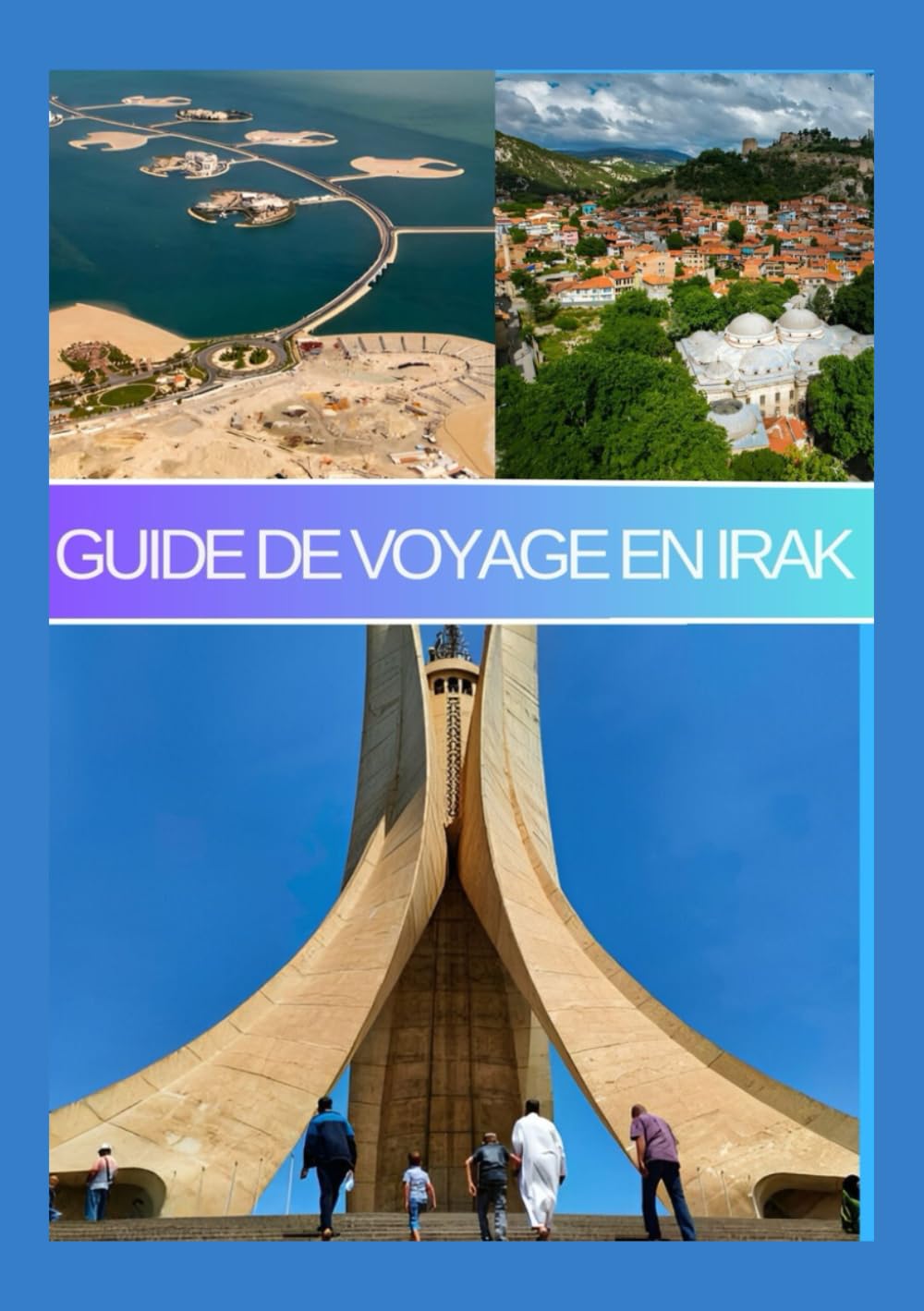 Irak Guide de voyage 2025: À la découverte de la Mésopotamie : votre compagnon de voyage ultime en Irak 2025 book