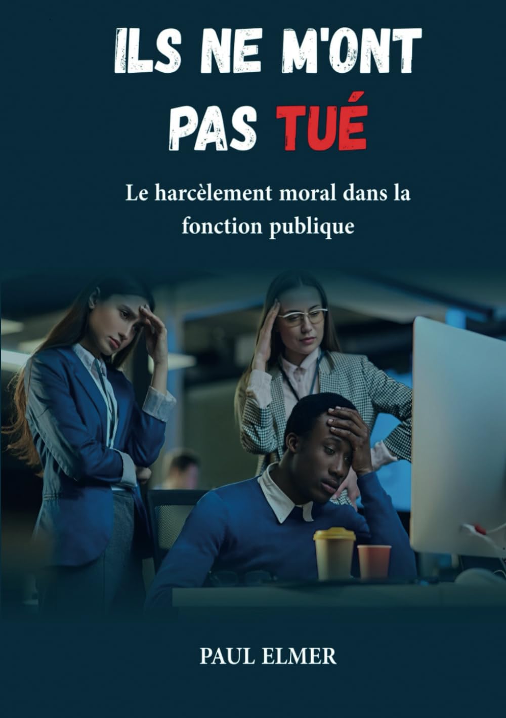 Ils ne m'ont pas tué: Le harcèlement moral dans la fonction publique book