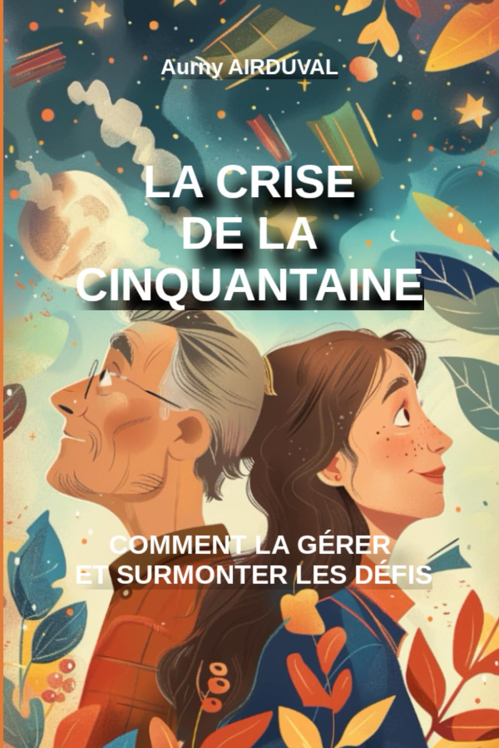 La crise de la cinquantaine : comment la gérer et surmonter les défis: Cinquantaine, 50 ans, Transition de vie, Épanouissement personnel, Bien être book