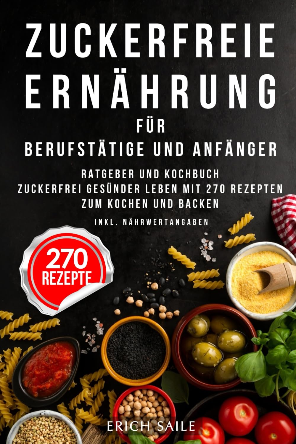 ZUCKERFREIE ERNÄHRUNG FÜR BERUFSTÄTIGE UND ANFÄNGER: Ratgeber und Kochbuch | Zuckerfrei gesünder leben mit 270 Rezepten zum Kochen und Backen inkl. Nährwertangaben | Kochen & Backen ohne Zucker Health, Nutrition & Fitness