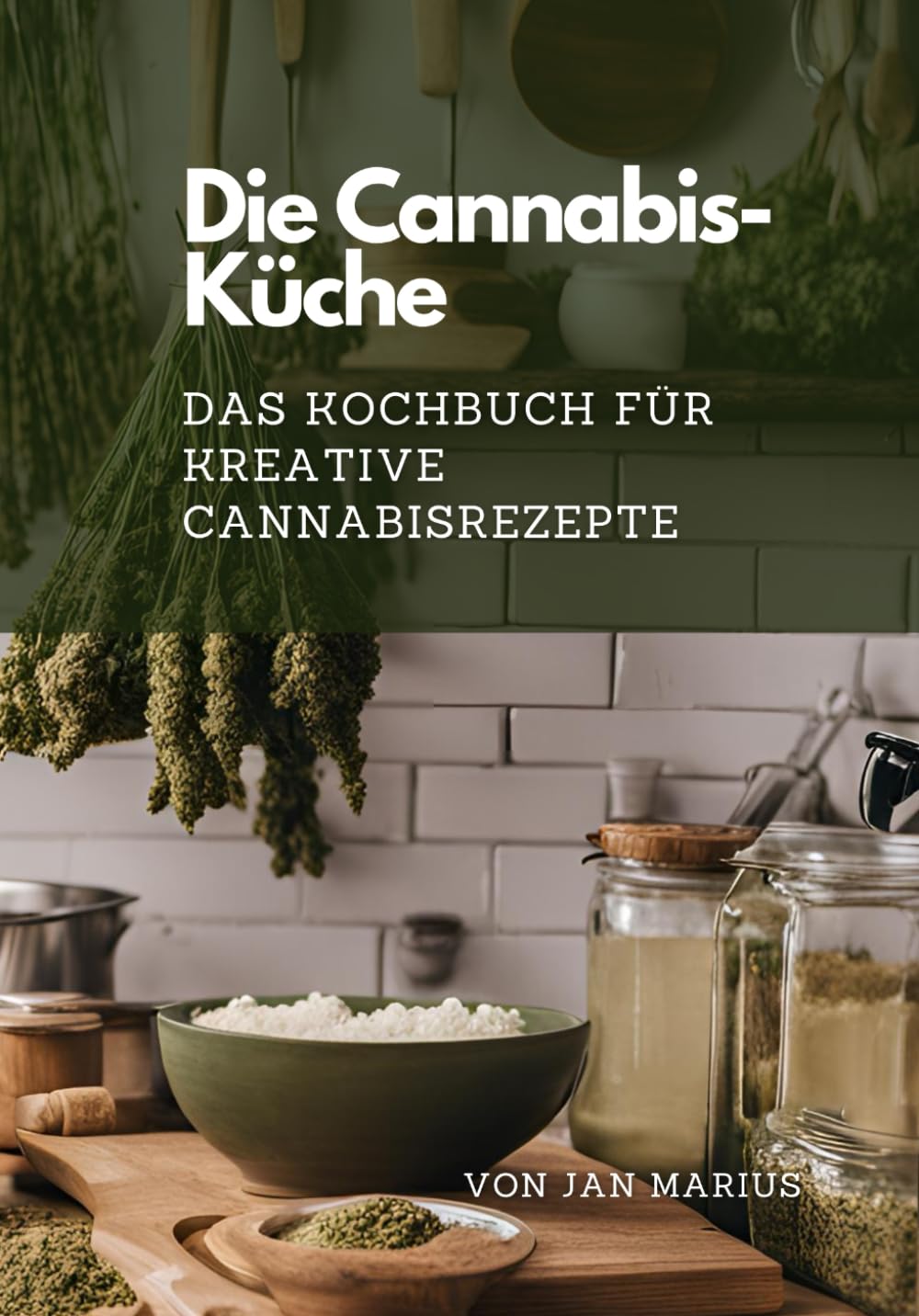 Die Cannabis-Küche: Das Kochbuch für kreative Cannabisrezepte Cooking & Enjoying