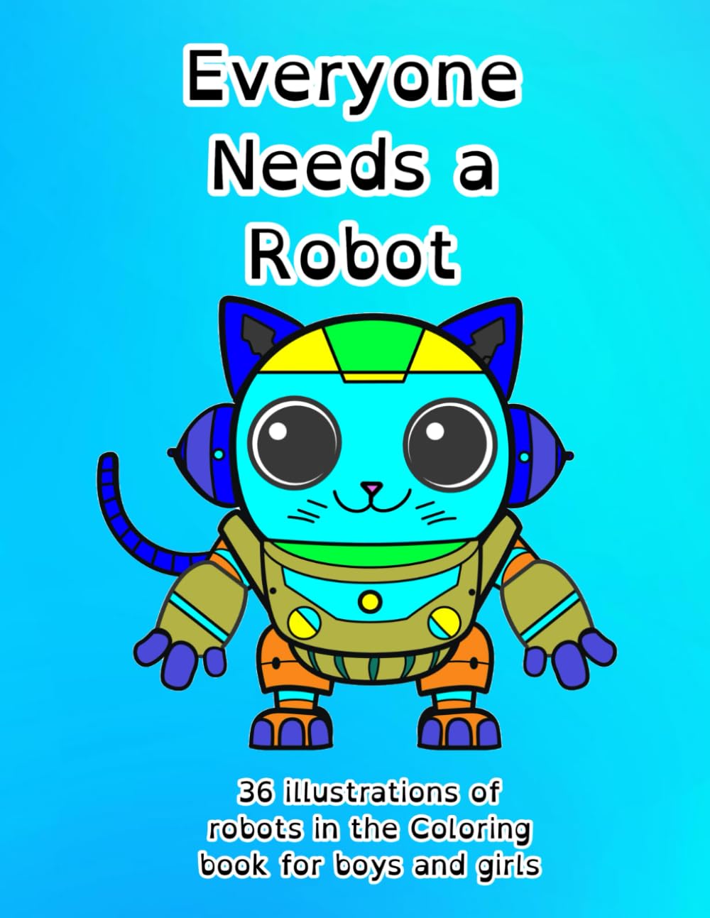 Everyone Needs a Robot: 36 illustrations of robots in the Coloring book for boys and girls (ages 4+) Hobbies & Crafts