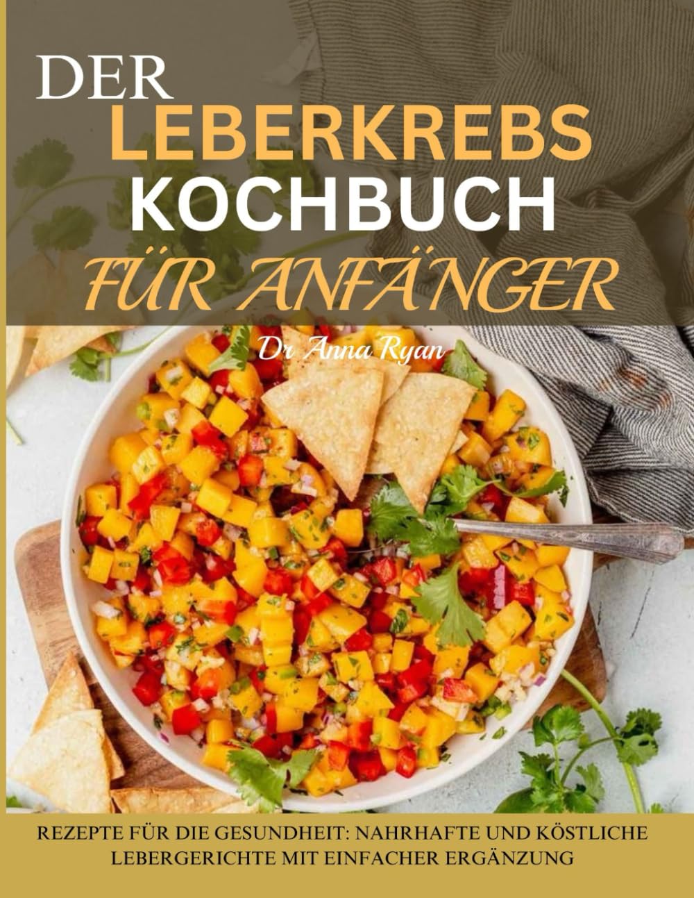 DER LEBERKREBS KOCHBUCH FÜR ANFÄNGER: REZEPTE FÜR DIE GESUNDHEIT: NAHRHAFTE UND KÖSTLICHE LEBERGERICHTE MIT EINFACHER ERGÄNZUNG Cooking & Enjoying