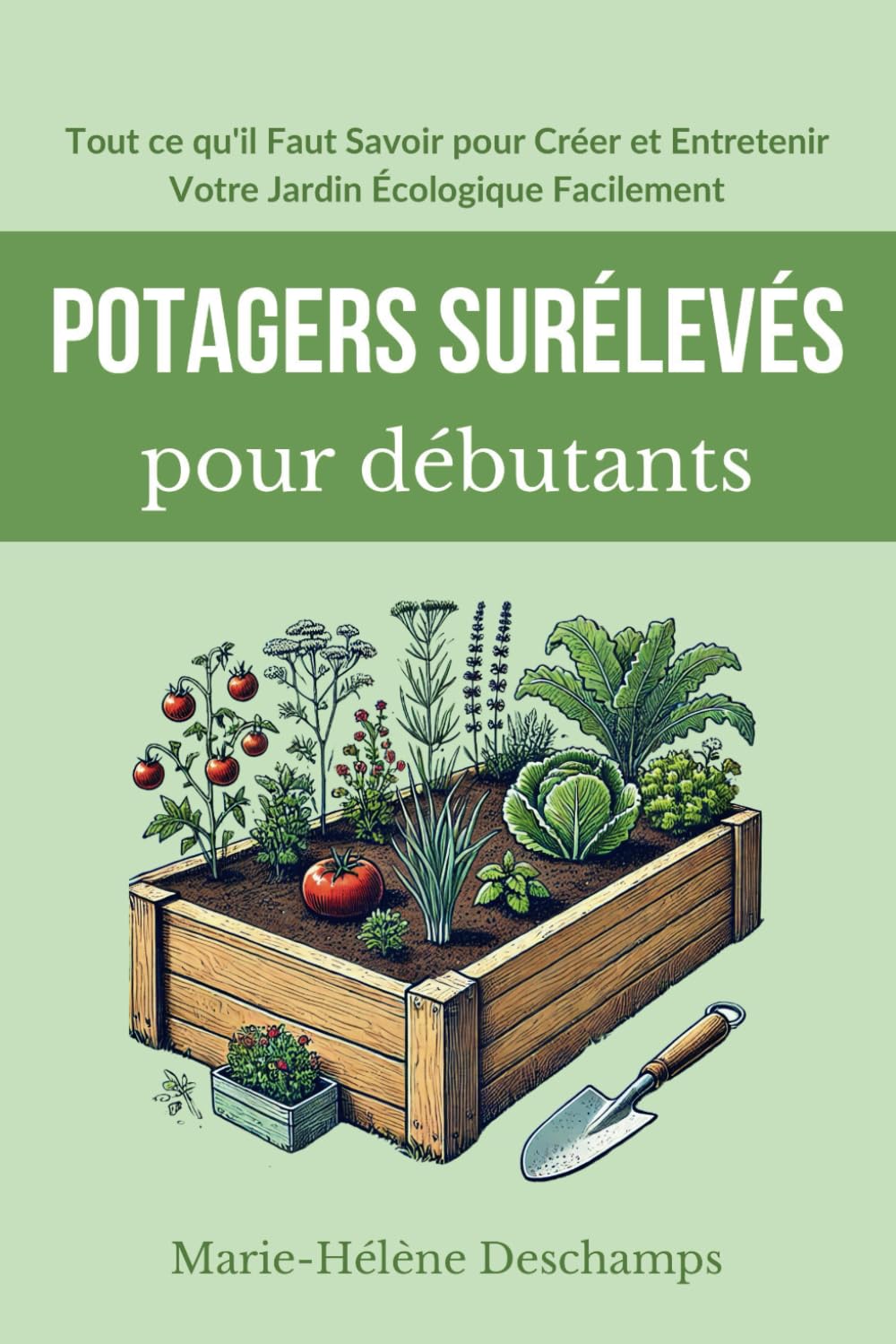 Potagers Surélevés pour Débutants: Tout ce qu'il Faut Savoir pour Créer et Entretenir Votre Jardin Écologique Facilement book