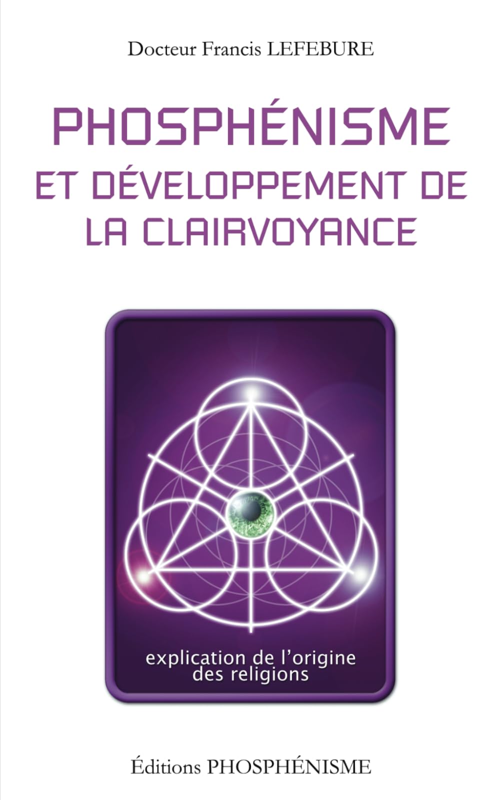 PHOSPHÉNISME et développement de la clairvoyance: Explication de l'origine des religions book