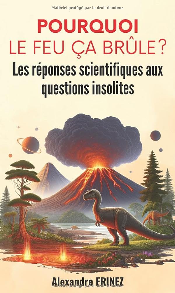 Pourquoi le feu ça brûle ? Les réponses scientifiques aux questions insolites: Un livre scientifique de questions réponses, une superbe idée cadeau ... | vulgarisation scientifique | Découverte book