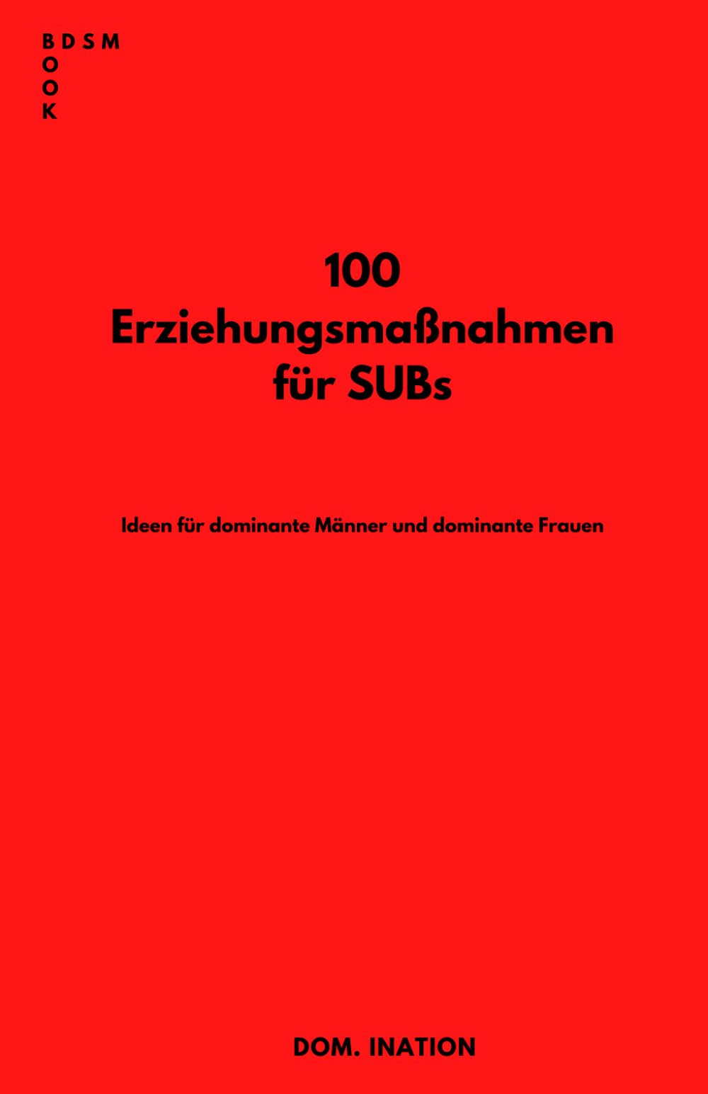 100 Erziehungsmaßnahmen für SUBs: Ideen für dominante Männer und dominante Frauen Partnership & Love