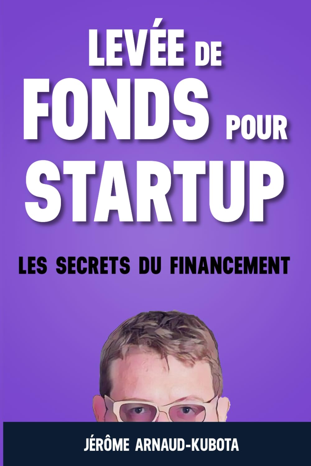 levée de fonds pour startup : les secrets du financement: financer sa Sart Up book