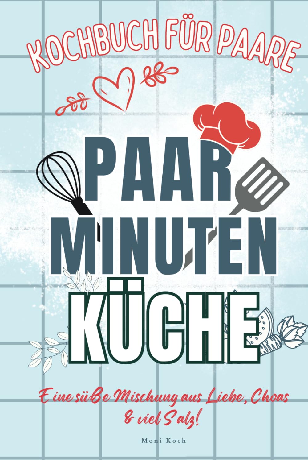 Paar-Minuten-Küche: Kochen mit Herz, teilen mit Liebe. Entdeckt köstliche & kreative Rezepte für unvergessliche Momente in der Küche zu zweit. Kochbuch für Paare! Jeder Bissen eine Liebeserklärung! Lifestyle