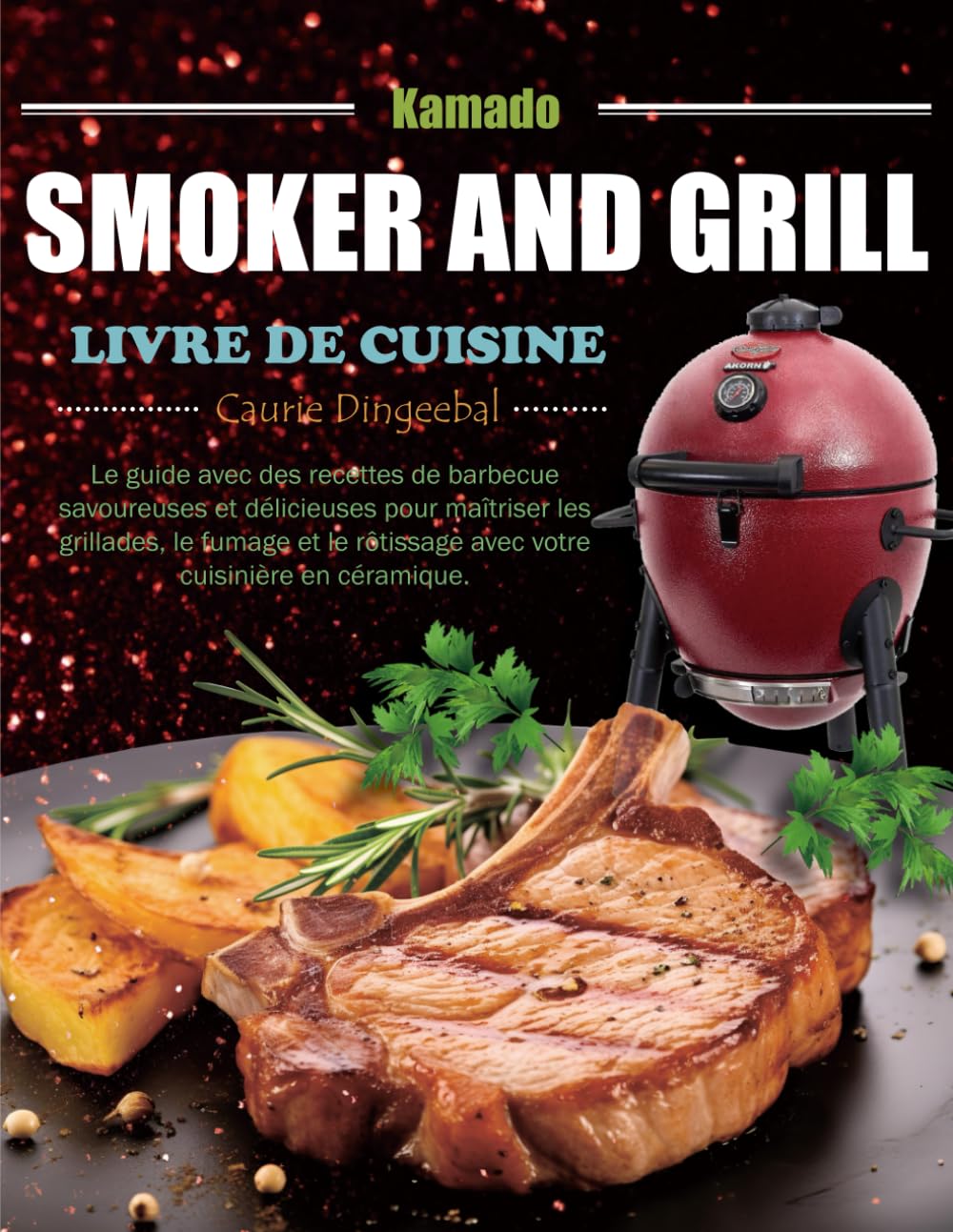 Livre de Cuisine Kamado Smoker and Grill: Le guide avec des recettes de barbecue savoureuses et délicieuses pour maîtriser les grillades, le fumage et le rôtissage avec votre cuisinière en céramique. book