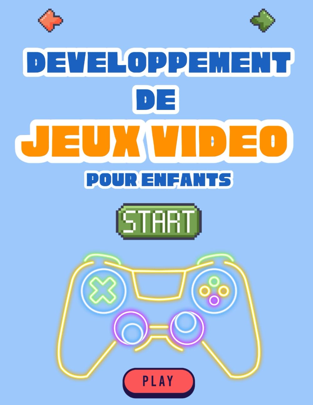 Développement de Jeux Vidéo pour Enfants: Le Petit Guide pour Créer son Propre Jeux Vidéo book