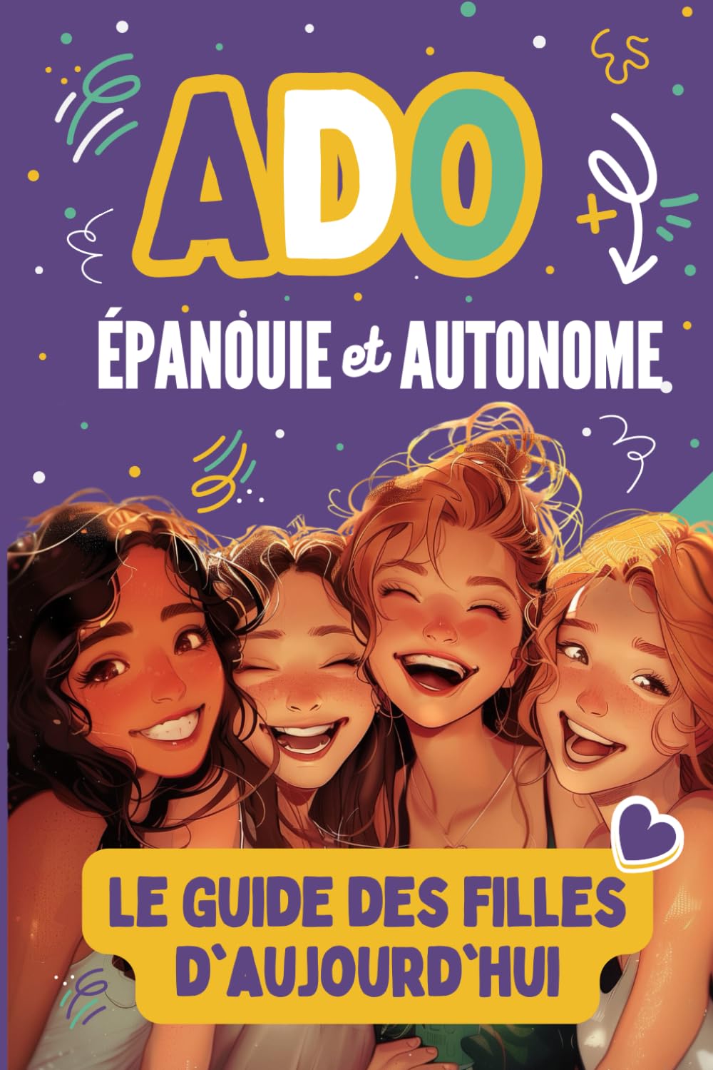 Ado Épanouie et Autonome : Le Guide Essentiel des Filles d'Aujourd'hui: Apprendre à gérer les relations, organiser son temps et développer ses ... sécurité…- Livre adolescence - Fille book