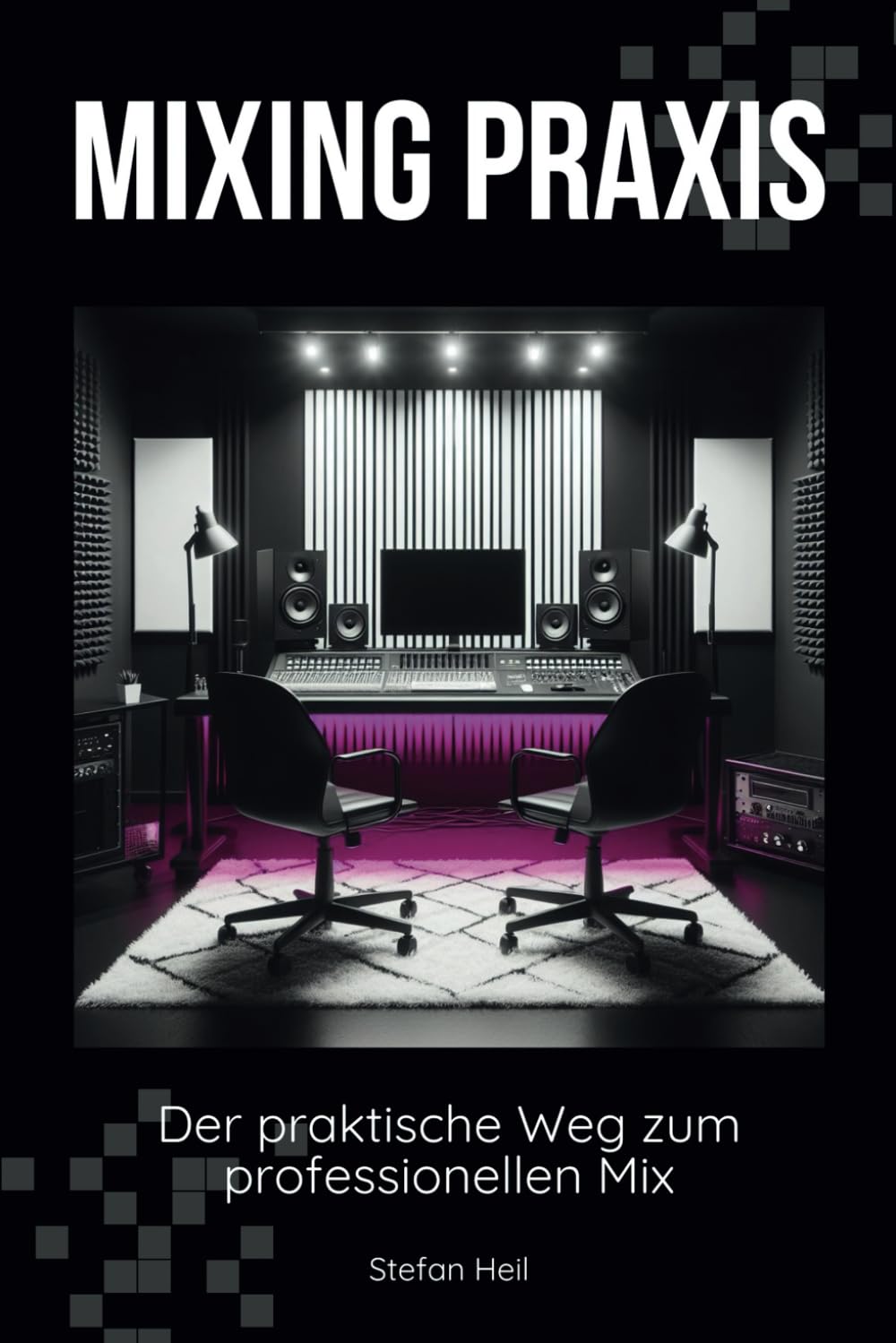 Mixing Praxis: Der praktische Weg zum professionellen Mix Arts & Music