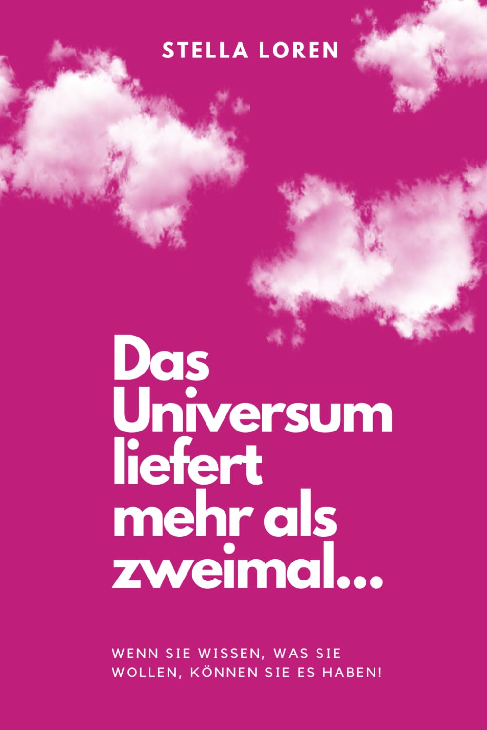 Das Universum liefert mehr als zweimal... Wenn Sie wissen, was Sie wollen, können Sie es haben!: Manifestieren Sie ihre Wünsche mit der richtigen Technik. Affirmation, Visualisierung, Fühlen. Lifestyle