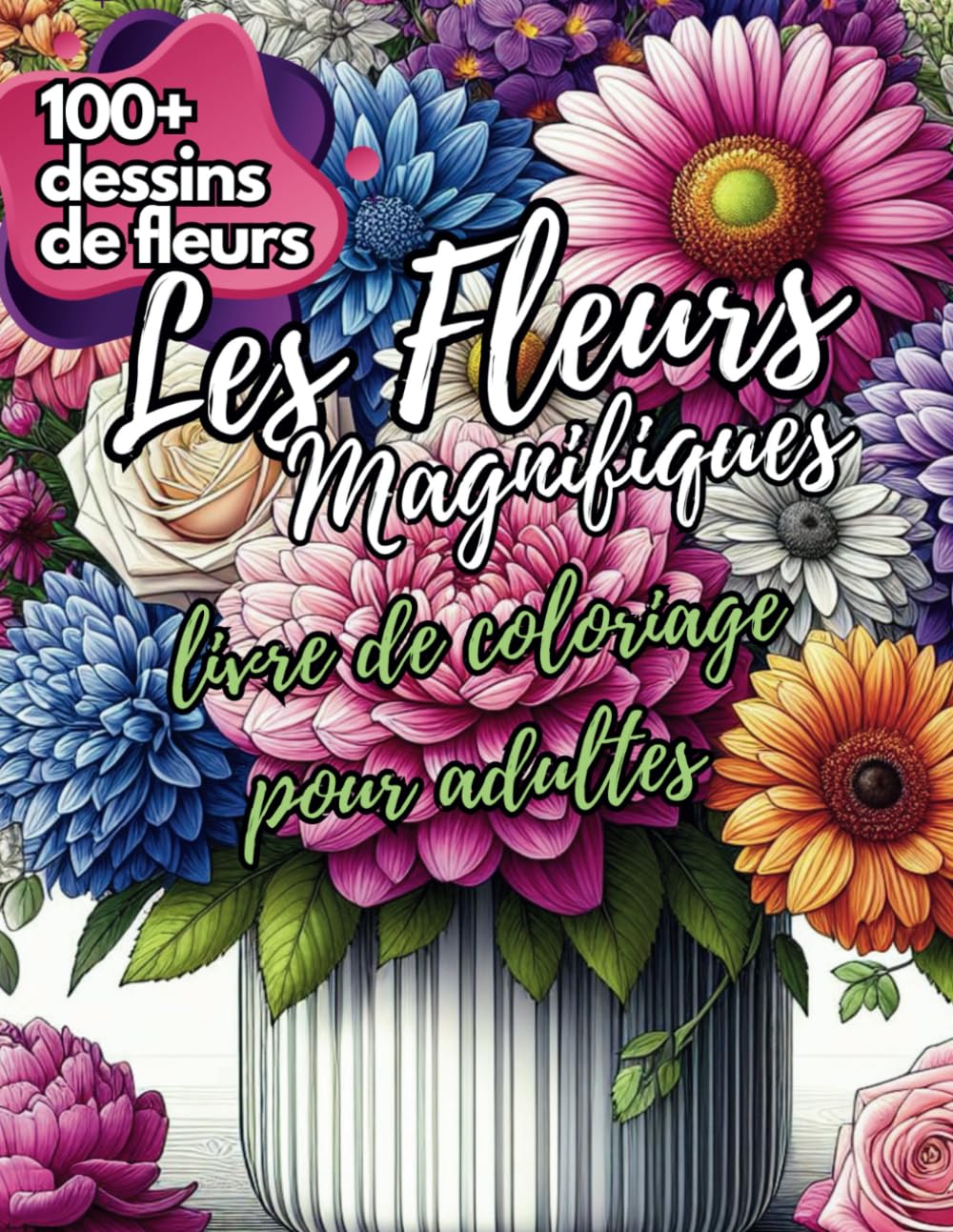 Les Fleurs Magnifiques: Livre de Coloriage pour Adultes: 100+ Dessins de Fleurs, Bouquets, Couronnes et Plus avec Poèmes, Messages Inspirants et Curiosités Hobbies & Crafts