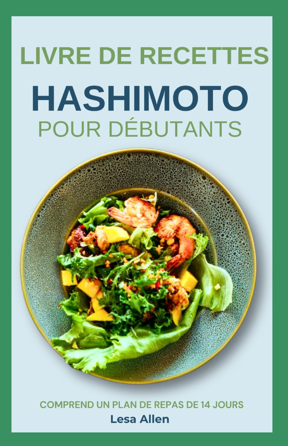 LIVRE DE RECETTES HASHIMOTO POUR DÉBUTANTS: Délicieuses recettes de régime anti-inflammatoire AIP pour lutter contre l'hypothyroïdie, les symptômes de Hashimoto et le soutien du système immunitaire book