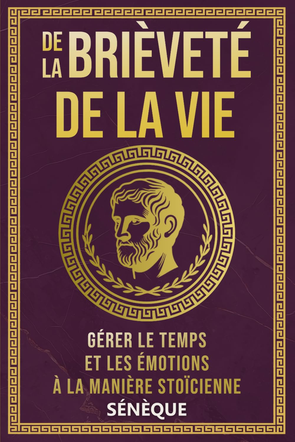 De la brièveté de la vie: Gérer le Temps et les Émotions à la Manière Stoïcienne (La Sagesse Stoïcienne – Les Textes Fondateurs) Philosophy