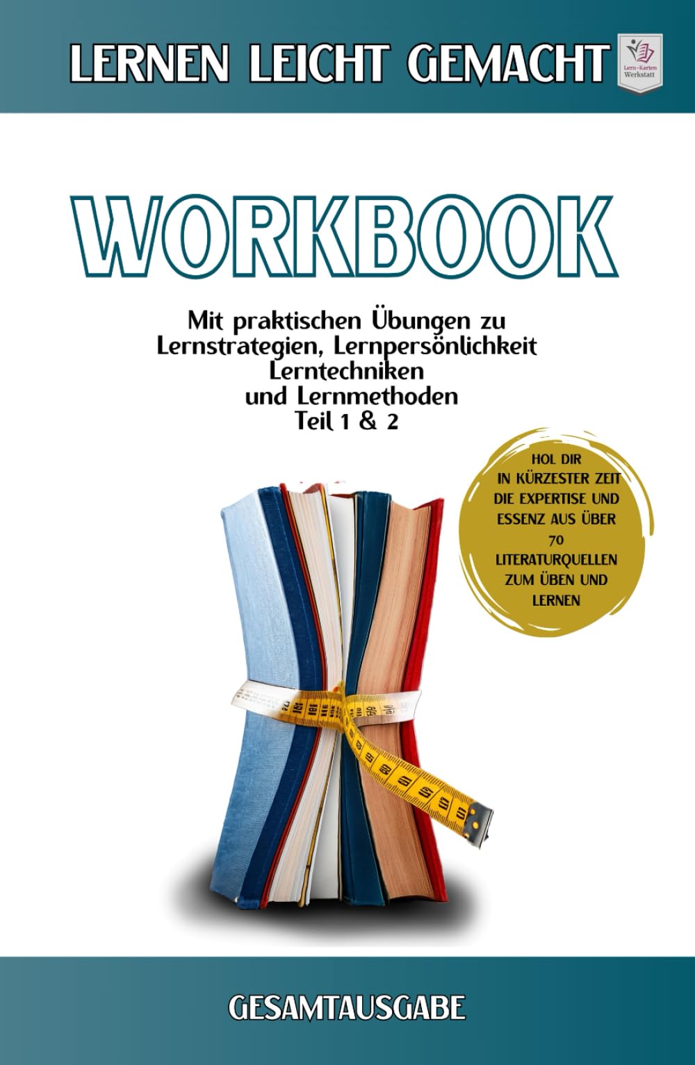 Workbook I Lernen lernen leicht gemacht I Teil 1 und Teil 2: Gesamtausgabe mit praktischen Übungen zu Lernstrategien, Lernpersönlichkeit, Lernmethoden & Lerntechniken General education