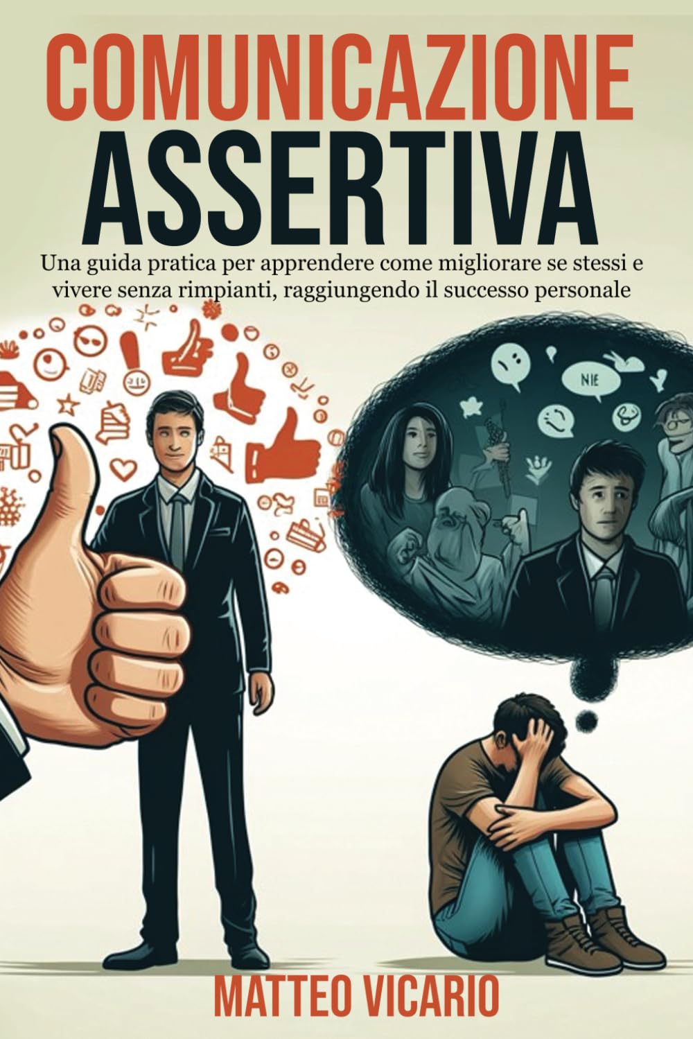 Comunicazione Assertiva:: Una guida pratica per apprendere come migliorare se stessi e vivere senza rimpianti, raggiungendo il successo personale. book
