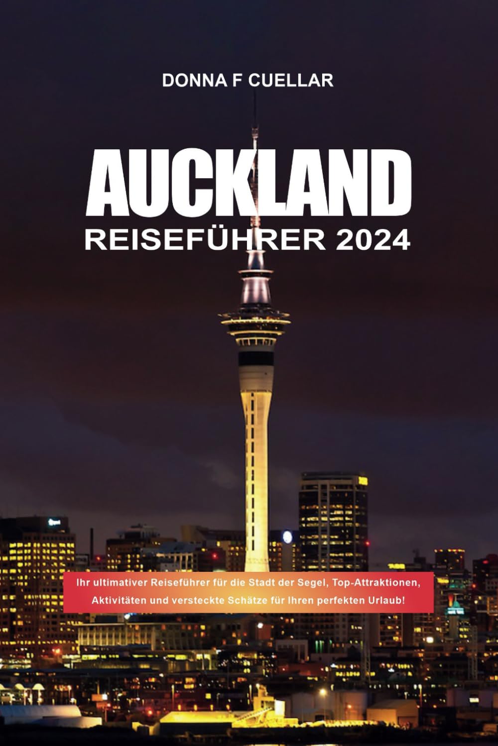 AUCKLAND REISEFÜHRER 2024: Ihr ultimativer Reiseführer für die Stadt der Segel, Top-Attraktionen, Aktivitäten und versteckte Schätze für Ihren perfekten Urlaub! Travel Guides