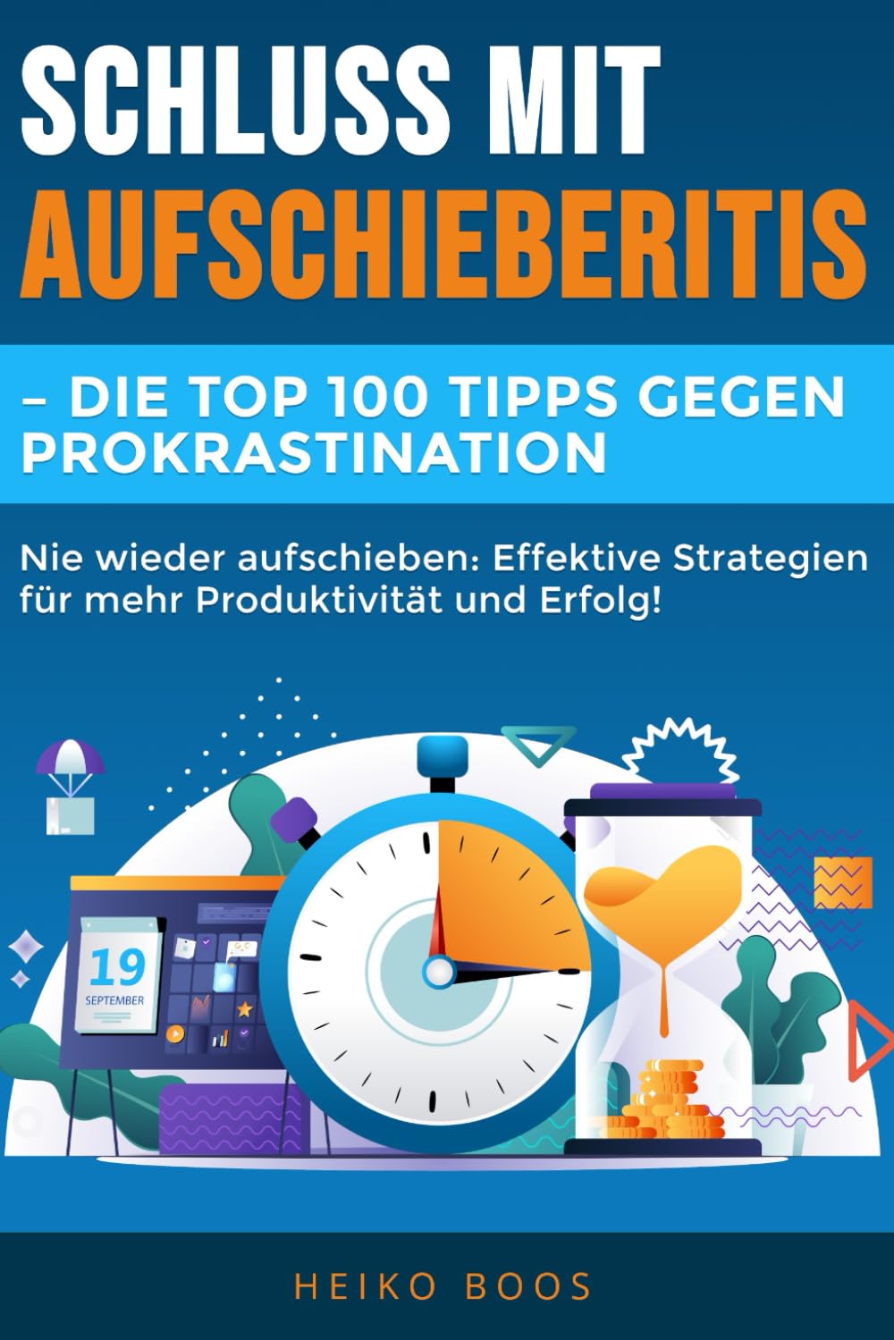 Schluss mit Aufschieberitis – Die Top 100 Tipps gegen Prokrastination: Nie wieder aufschieben: Effektive Strategien für mehr Produktivität und Erfolg! Business, Finance & Career