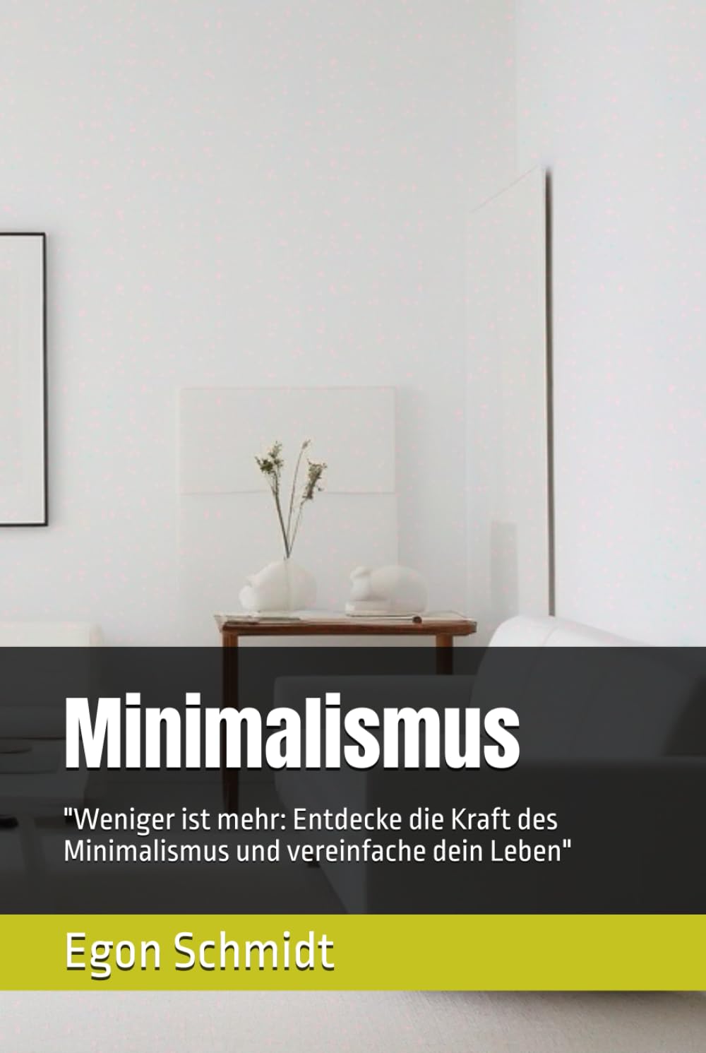 Minimalismus: "Weniger ist mehr: Entdecke die Kraft des Minimalismus und vereinfache dein Leben" Lifestyle