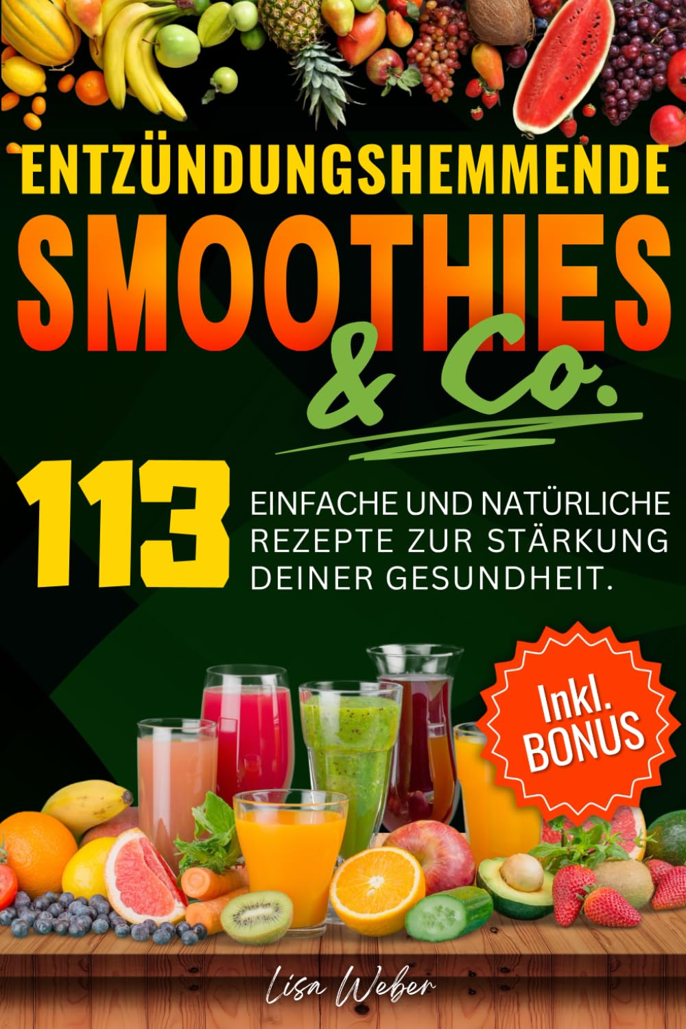 ENTZÜNDUNGSHEMMENDE SMOOTHIES & Co.: Die Wunderwaffe der Natur im Glas — 113 einfache und natürliche Rezepte zur Stärkung deiner Gesundheit. Health, Nutrition & Fitness
