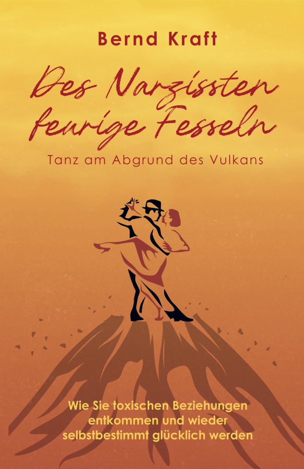 Des Narzissten feurige Fesseln – Tanz am Abgrund des Vulkans: Wie Sie toxischen Beziehungen entkommen und wieder selbstbestimmt glücklich werden Partnership & Love
