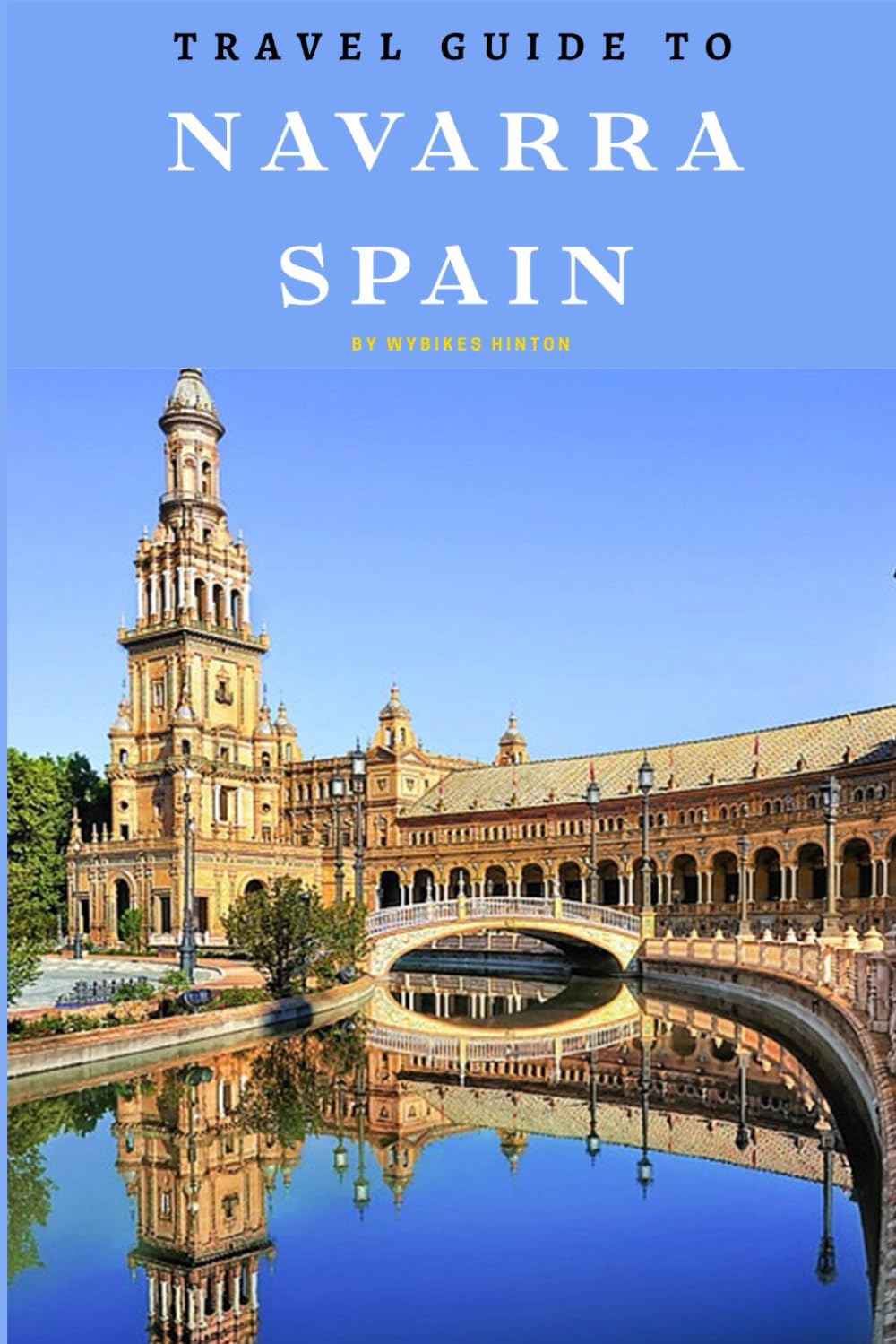 Travel Guide To Navarra, Spain: Seasonal Highlights: Year-Round Events and Festivals! (Europe Travel Guides) Travel Guides