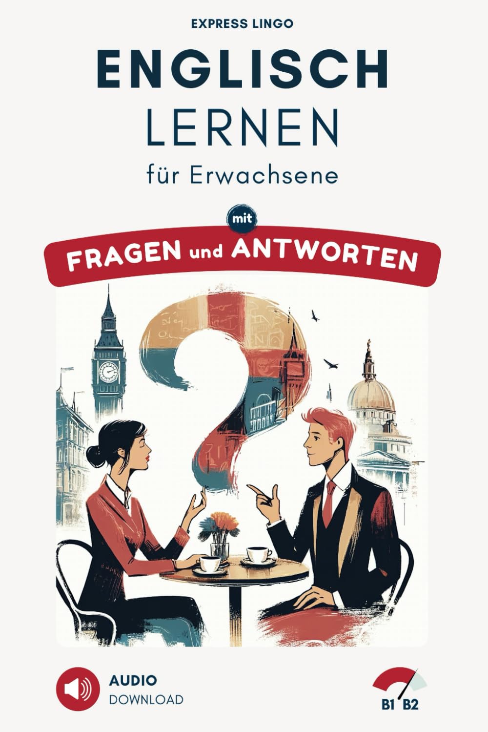 Englisch lernen für Erwachsene mit Fragen und Antworten B1-B2: Englisch sprechen und verstehen im Alltag und auf Reisen: Wortschatz, Sprech- und Hörübungen | Audio Download Foreign Languages ​​& Dictionaries