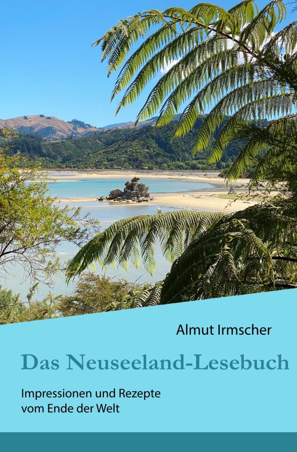 Das Neuseeland-Lesebuch: Impressionen und Rezepte vom Ende der Welt Travelogues