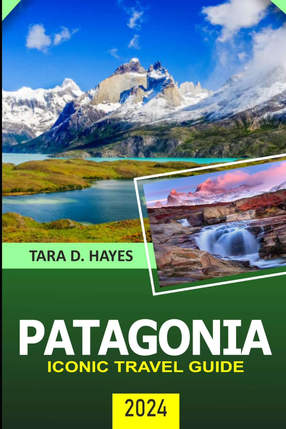 Patagonia Iconic Travel Guide 2024: Exploring the Enchanting Secrets Torres del Paine, Wildlife Watching and Hidden Gem, Trekking and Stunning landscapes, Where to Eat and Stay. book