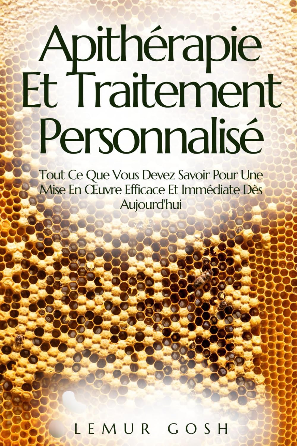 Apithérapie Et Traitement Personnalisé: Tout Ce Que Vous Devez Savoir Pour Une Mise En Œuvre Efficace Et Immédiate Dès Aujourd'hui book