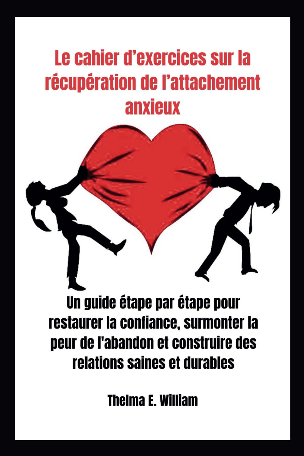 Le cahier d’exercices sur la récupération de l’attachement anxieux: Un guide étape par étape pour restaurer la confiance, surmonter la peur de l'abandon et construire des relations saines et durables book