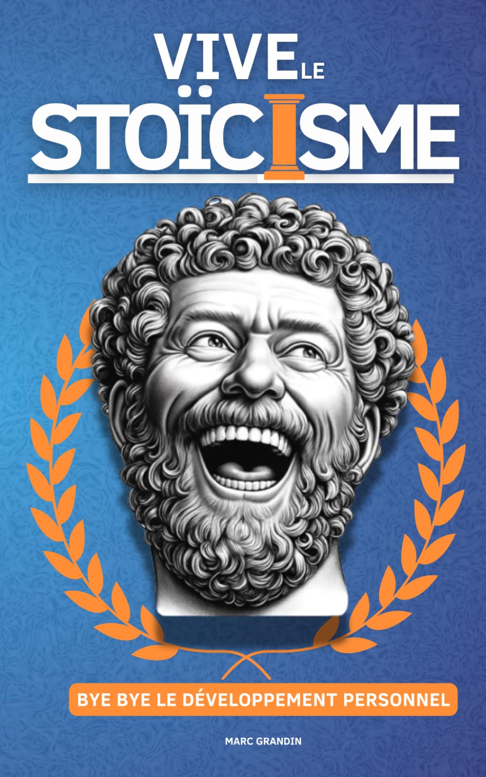 Vive le stoïcisme, bye bye le développement personnel: Lâchez prise, retrouvez le bien-être et réduisez le stress grâce à la philosophie de Marc Aurèle Lifestyle