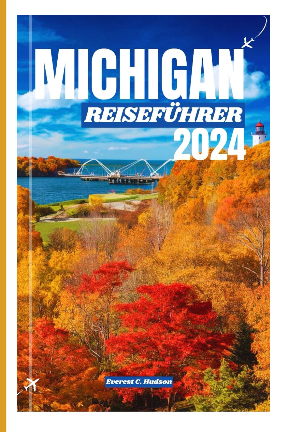 MICHIGAN REISEFÜHRER 2024: THE GREAT LAKE STATE; Erkundung der Upper Peninsula und anderer Regionen, Sehenswürdigkeiten, Seen und Wanderwege, ... die bekanntesten touristischen Informationen book