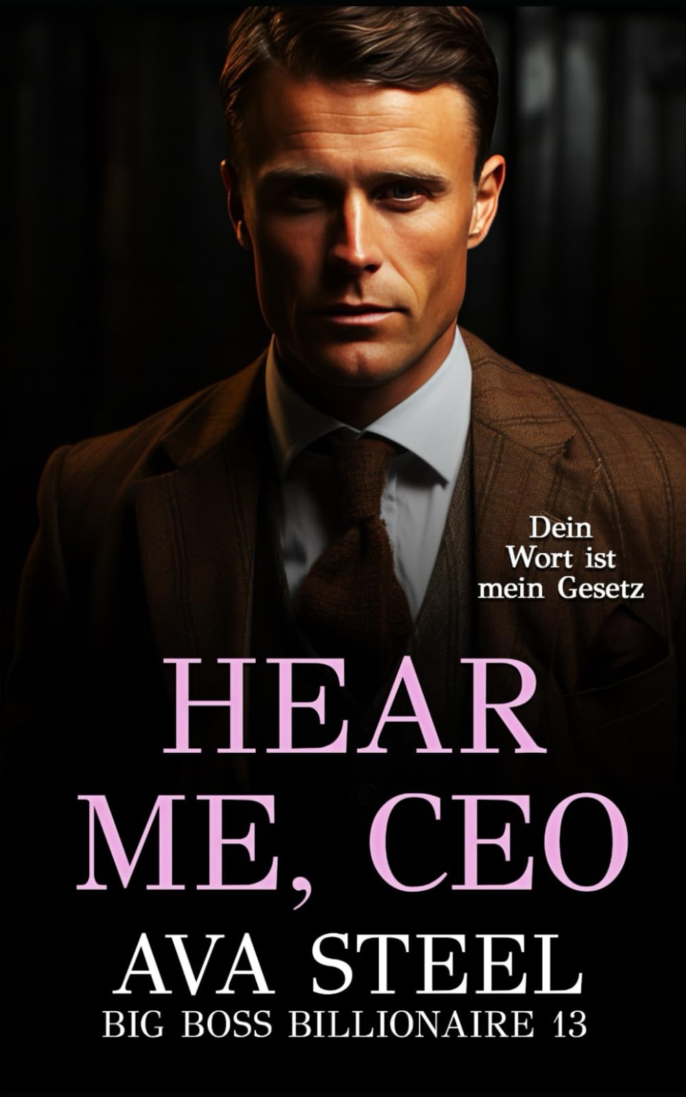 Hear me, CEO: Dein Wort ist mein Gesetz (Big Boss Billionaire, Band 13) Contemporary Romance