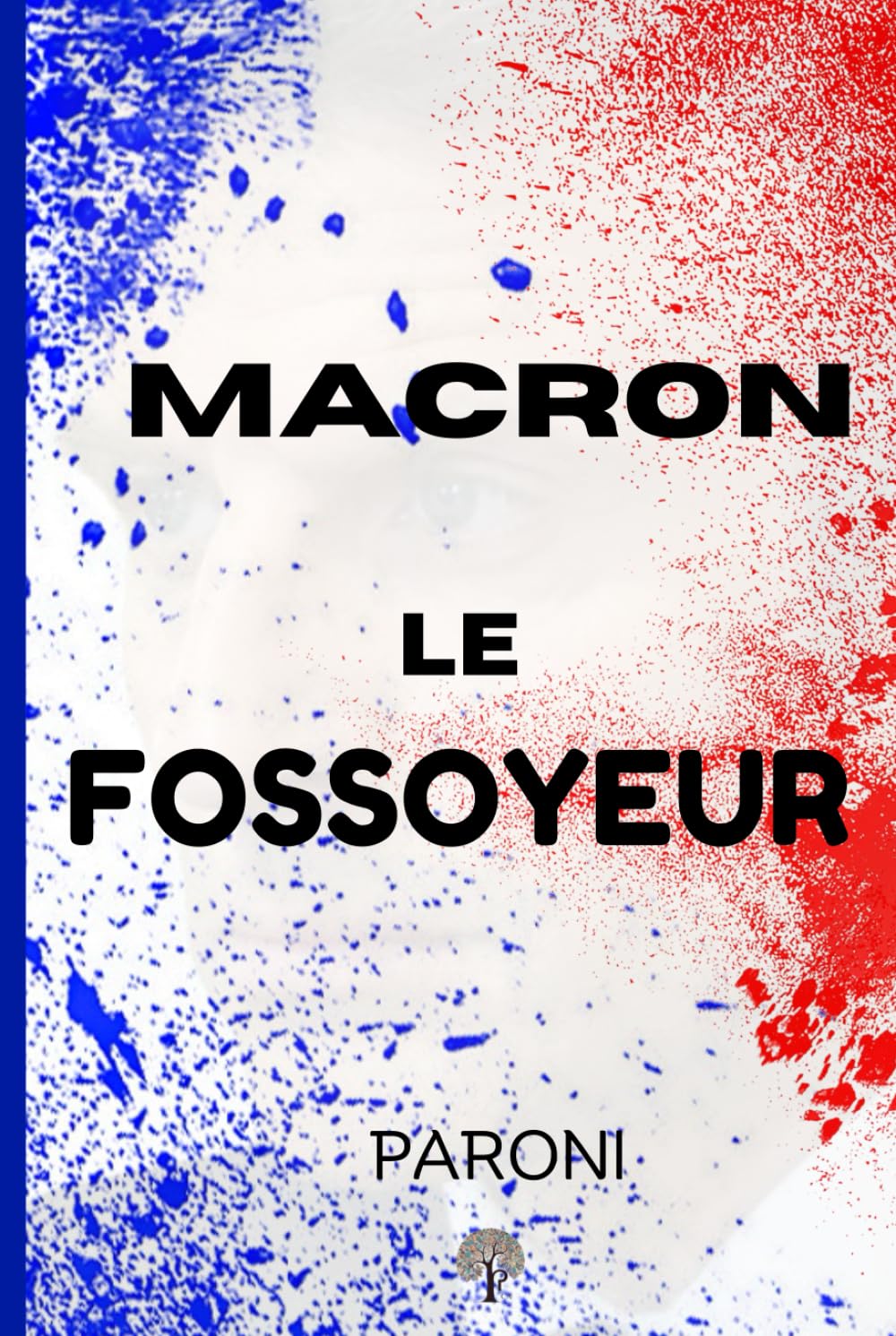Macron : Le fossoyeur - Elections législatives 2024 - Comprendre les enjeux et la pièce de théâtre politique française: La dissolution de la France : ... et dimanche 7 juillet : Macron chaos debout ! book