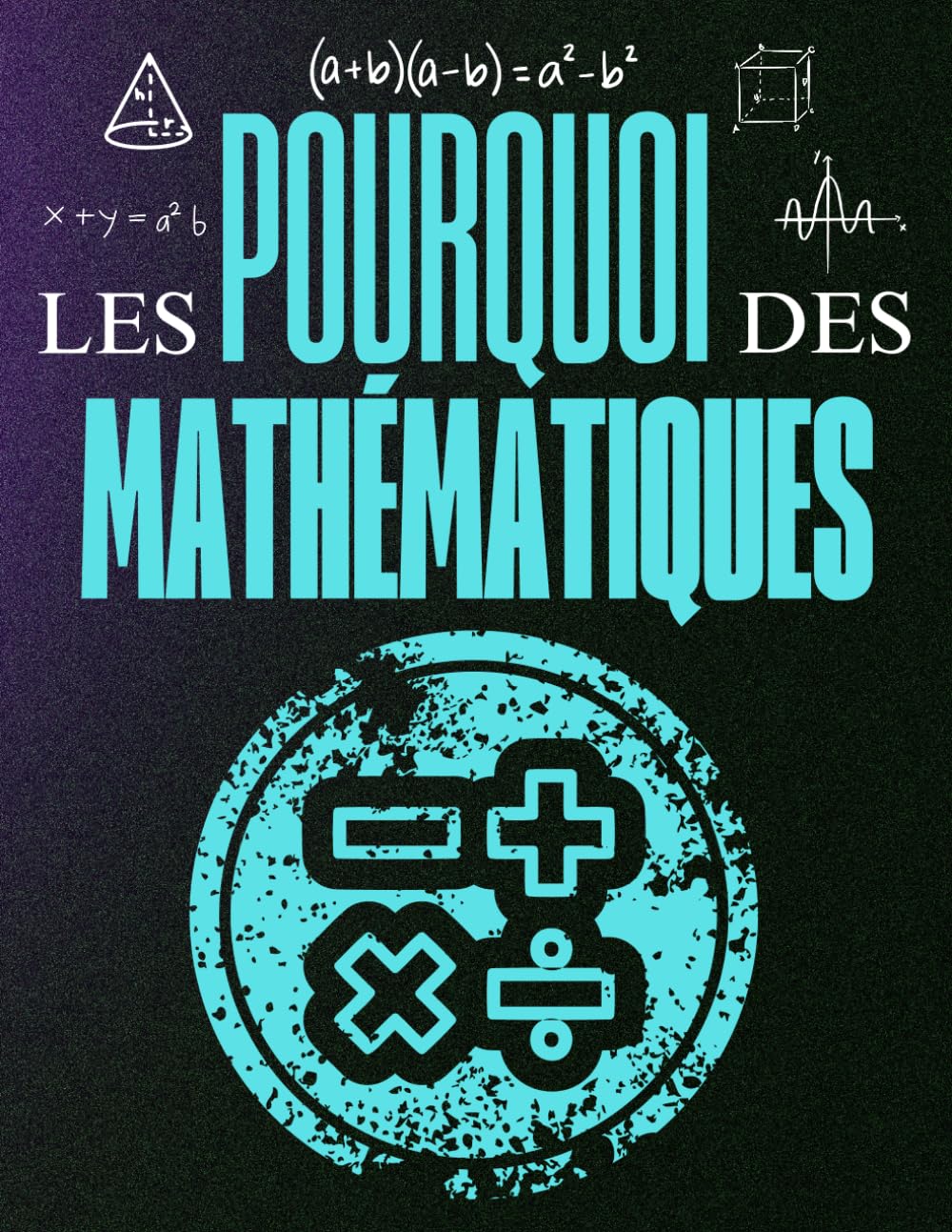 Les Pourquoi des Mathématiques: Voyage et Curiosité dans le Monde des Mathématiques book